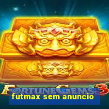 futmax sem anuncio